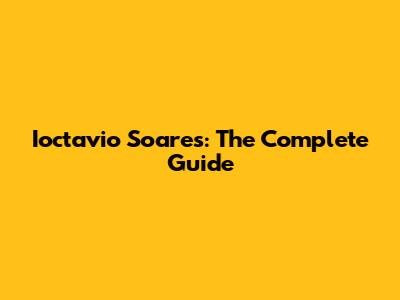 Ioctavio Soares: The Complete Guide