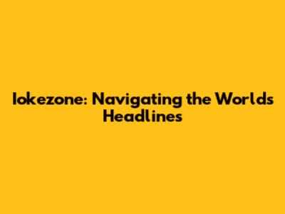 Iokezone: Navigating the World's Headlines