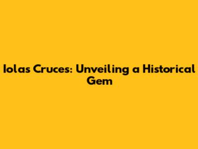 Iolas Cruces: Unveiling a Historical Gem
