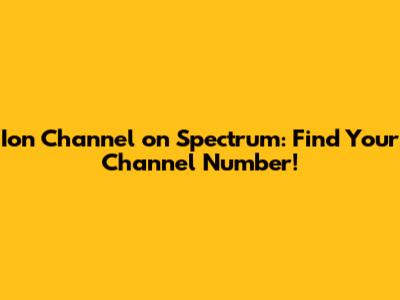 Ion Channel on Spectrum: Find Your Channel Number!