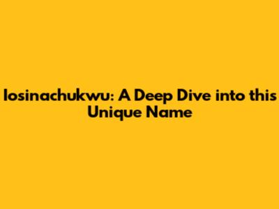 Iosinachukwu: A Deep Dive into this Unique Name