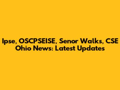 Ipse, OSCPSEISE, Senor Walks, CSE Ohio News: Latest Updates