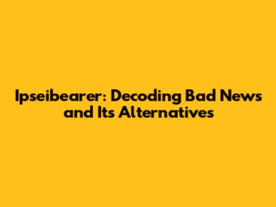Ipseibearer: Decoding Bad News and Its Alternatives