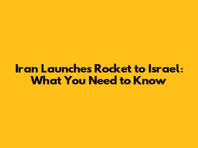Iran Launches Rocket to Israel: What You Need to Know