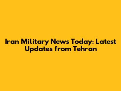 Iran Military News Today: Latest Updates from Tehran