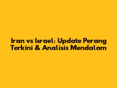 Iran vs Israel: Update Perang Terkini & Analisis Mendalam