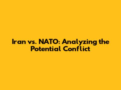 Iran vs. NATO: Analyzing the Potential Conflict