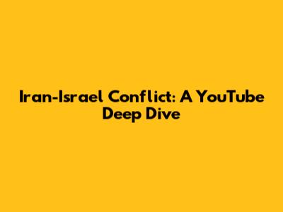 Iran-Israel Conflict: A YouTube Deep Dive