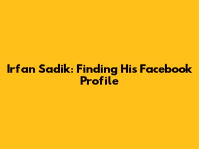 Irfan Sadik: Finding His Facebook Profile