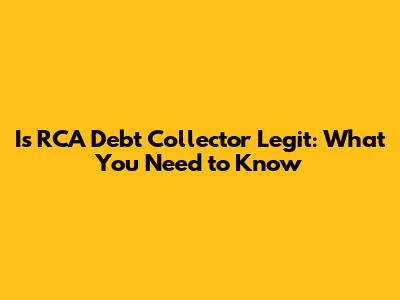 Is RCA Debt Collector Legit: What You Need to Know