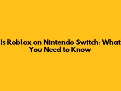 Is Roblox on Nintendo Switch: What You Need to Know