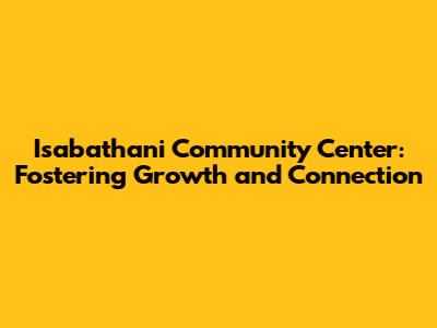 Isabathani Community Center: Fostering Growth and Connection