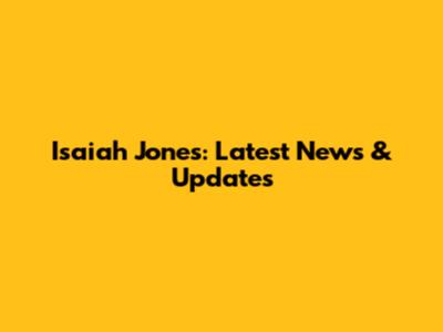 Isaiah Jones: Latest News & Updates