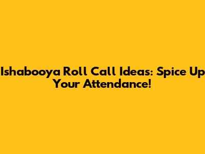 Ishabooya Roll Call Ideas: Spice Up Your Attendance!
