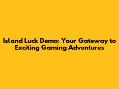 Island Luck Demo: Your Gateway to Exciting Gaming Adventures