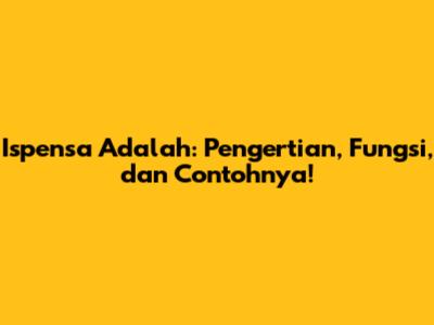 Ispensa Adalah: Pengertian, Fungsi, dan Contohnya!