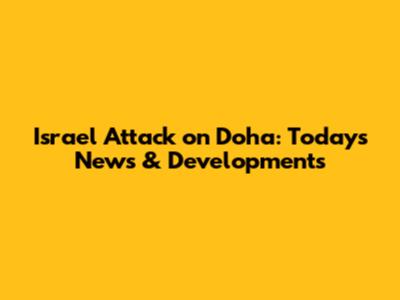 Israel Attack on Doha: Today's News & Developments