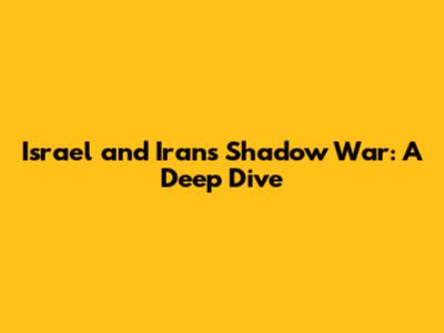 Israel and Iran's Shadow War: A Deep Dive