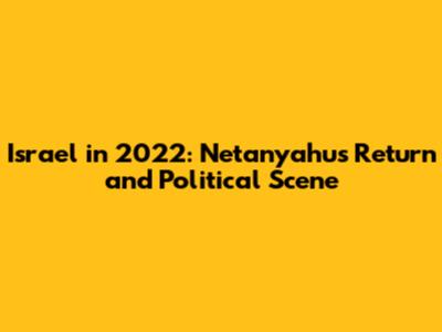 Israel in 2022: Netanyahu's Return and Political Scene