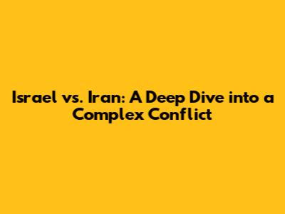 Israel vs. Iran: A Deep Dive into a Complex Conflict