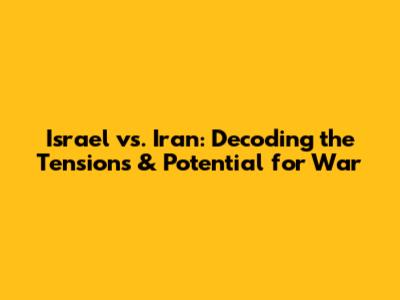 Israel vs. Iran: Decoding the Tensions & Potential for War