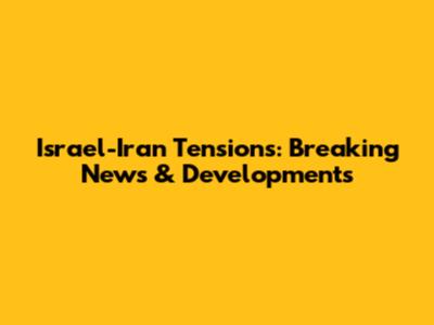 Israel-Iran Tensions: Breaking News & Developments