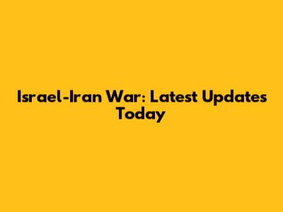 Israel-Iran War: Latest Updates Today