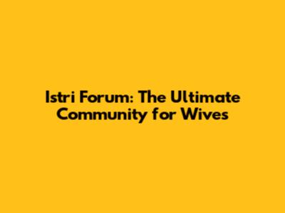Istri Forum: The Ultimate Community for Wives