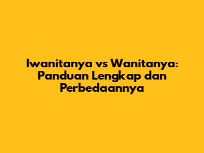 Iwanitanya vs Wanitanya: Panduan Lengkap dan Perbedaannya
