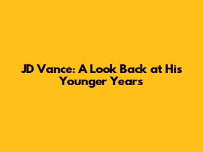 JD Vance: A Look Back at His Younger Years