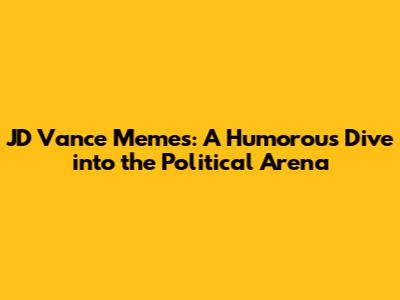 JD Vance Memes: A Humorous Dive into the Political Arena