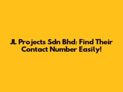 JL Projects Sdn Bhd: Find Their Contact Number Easily!