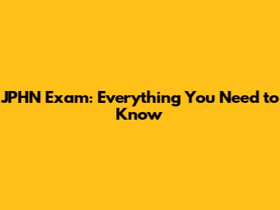 JPHN Exam: Everything You Need to Know