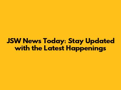 JSW News Today: Stay Updated with the Latest Happenings