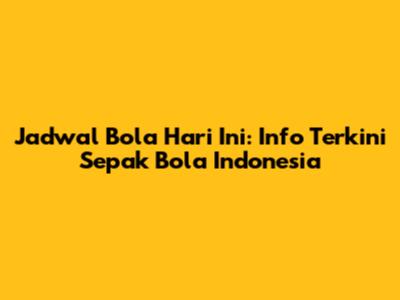Jadwal Bola Hari Ini: Info Terkini Sepak Bola Indonesia