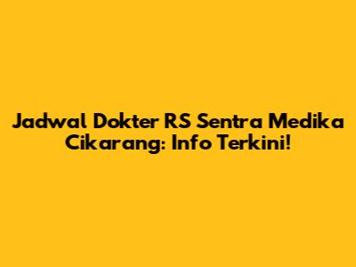 Jadwal Dokter RS Sentra Medika Cikarang: Info Terkini!