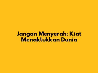 Jangan Menyerah: Kiat Menaklukkan Dunia