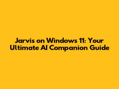 Jarvis on Windows 11: Your Ultimate AI Companion Guide