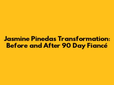 Jasmine Pineda's Transformation: Before and After 90 Day Fiancé