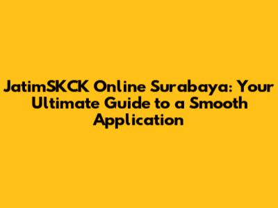 JatimSKCK Online Surabaya: Your Ultimate Guide to a Smooth Application