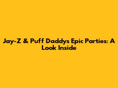 Jay-Z & Puff Daddy's Epic Parties: A Look Inside