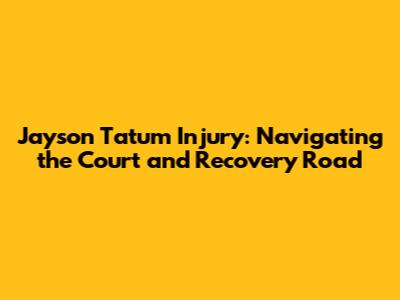 Jayson Tatum Injury: Navigating the Court and Recovery Road