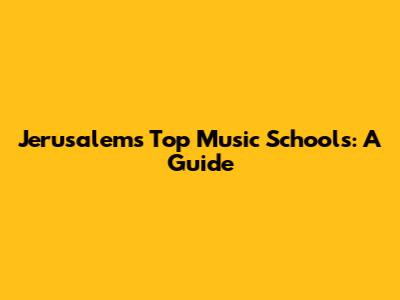 Jerusalem's Top Music Schools: A Guide