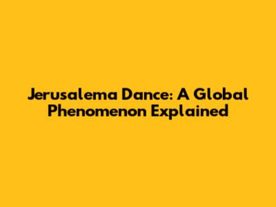 Jerusalema Dance: A Global Phenomenon Explained