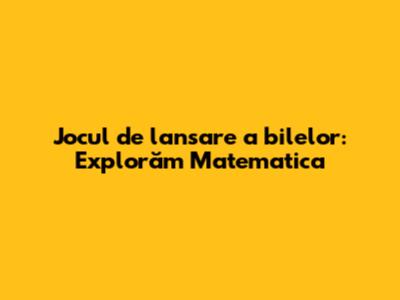 Jocul de lansare a bilelor: Explorăm Matematica