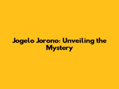 Jogelo Jorono: Unveiling the Mystery