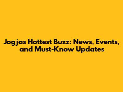 Jogja's Hottest Buzz: News, Events, and Must-Know Updates