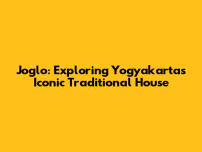 Joglo: Exploring Yogyakarta's Iconic Traditional House