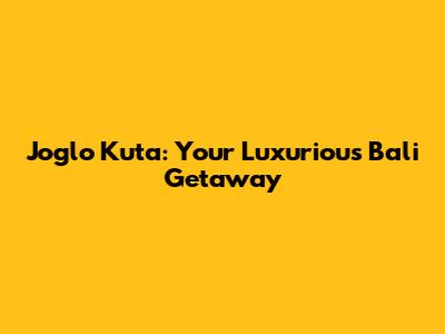 Joglo Kuta: Your Luxurious Bali Getaway
