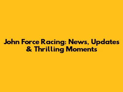 John Force Racing: News, Updates & Thrilling Moments